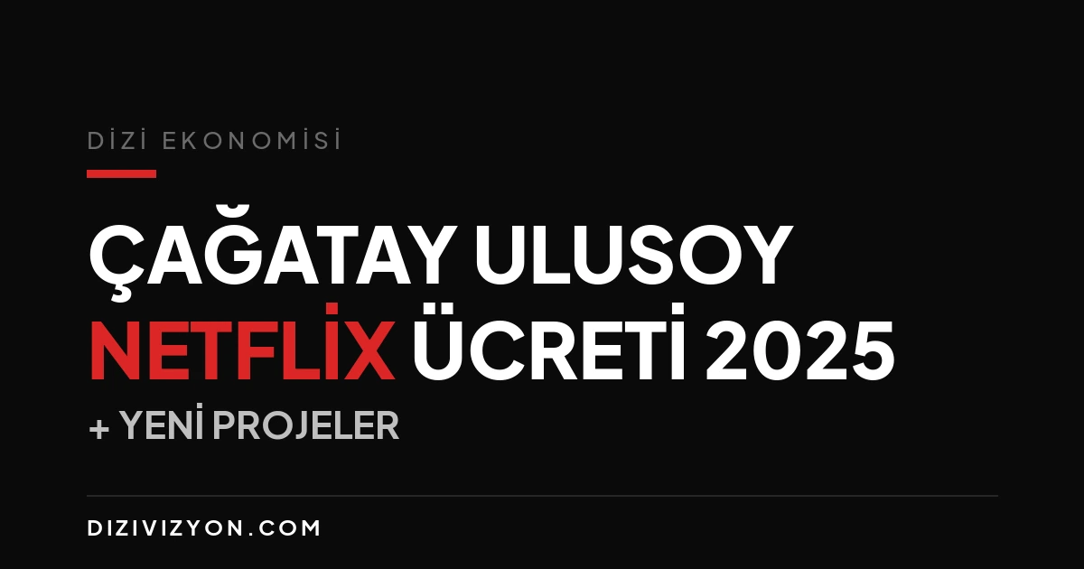 Çağatay Ulusoy Netflix Ücreti 2025 + Yeni Projeler