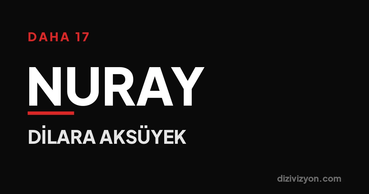 Daha 17'de Nuray kim? Dilara Aksüyek'i nereden tanıyoruz