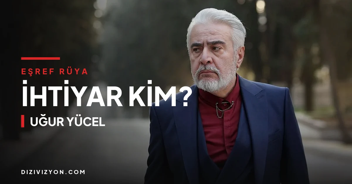 Eşref Rüya'nın İhtiyar'ı Uğur Yücel: Halef'ten Tanıdık Bir Yüz
