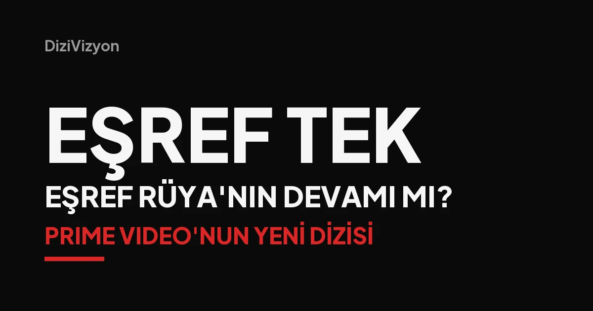 Eşref Tek nedir? Eşref Rüya'nın öncesini anlatan Prime Video dizisi