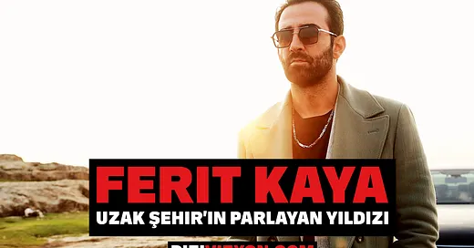 Ferit Kaya Kimdir? Uzak Şehir’in Demir’i [Biyografi]