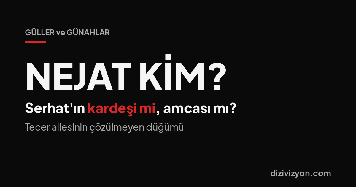 Güller ve Günahlar'da Nejat kim? Serhat'ın kardeşi mi, amcası mı?