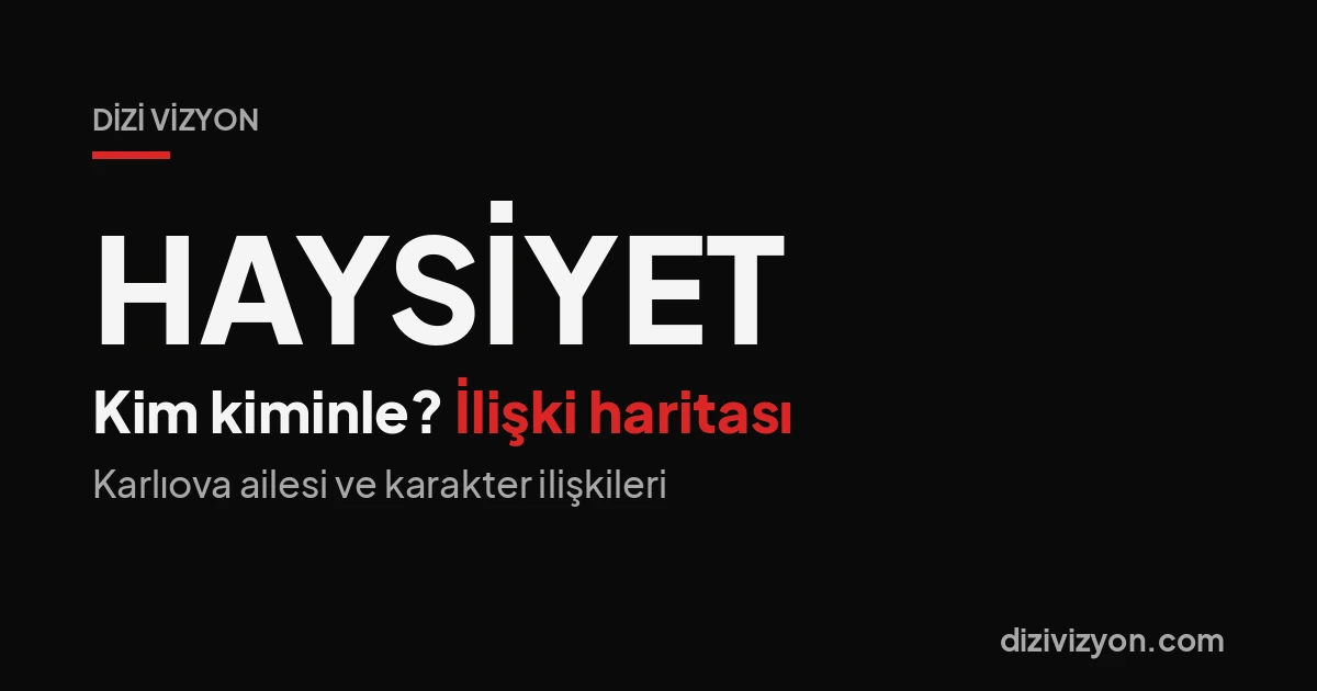 Haysiyet'te kim kiminle? Karlıova ailesi ve karakter ilişkileri