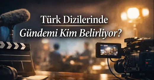 Türk Dizilerinde Gündemi Kim Belirliyor? 5 Kritik Medya Figürü
