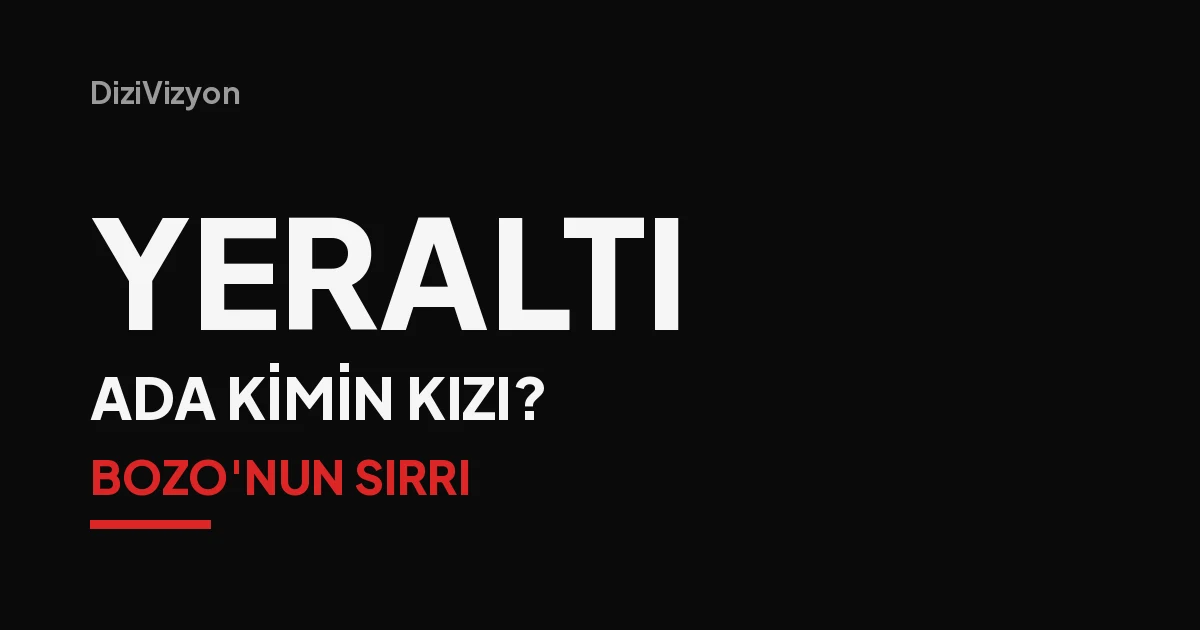 Yeraltı'nda Ada'nın babası: Bozo'nun geçmişinden gelen sır